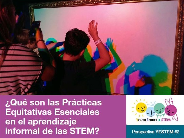 ¿Qué son las Prácticas Equitativas Esenciales en el aprendizaje informal de las STEM?
